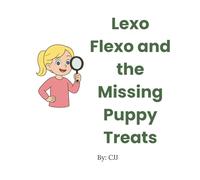 Lexo Flexo and the Missing Puppy Treats: A Cozy Mystery About Bravery, Kindness, and Puppy Snacks (Lexo Flexo's Brave Adventures)