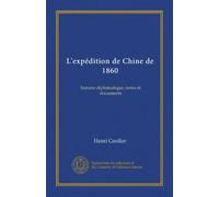 L'expédition de Chine de 1860: histoire diplomatique, notes et documents