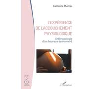 L'expérience de l'accouchement physiologique: Anthropologie d’un heureux évènement (Pratique Sage-Femme/Sciences-Maïeutique)