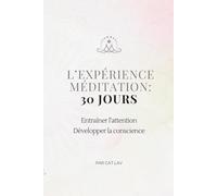 L'expérience méditation: 30 jours: Un journal guidé pour entraîner votre attention, développer votre conscience et cultiver le calme, un jour à la fois