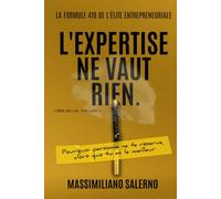 L'EXPERTISE NE VAUT RIEN: Pourquoi personne ne te réserve, alors que tu es le meilleur. (L'Ère de l'IA)