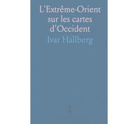 L'Extrême-Orient sur les cartes d'Occident: Comment les géographes médiévaux et de la Renaissance ont nommé et placé les terres lointaines