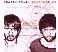 Lexy &K-Paul - Trash Like Us (Limited Edition)