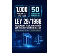 Ley 29/1998 Reguladora de la Jurisdicción Contencioso-Administrativa: 1.000 preguntas tipo test + 50 supuestos prácticos: Test ordenado artículo por artículo con soluciones razonadas