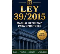 Ley 39/2015 para Oposiciones: Manual Definitivo del Procedimiento Administrativo Común: Teoría Actualizada, Casos Prácticos Resueltos y Más de 380 Preguntas Tipo Test Comentadas (Edición 2026-2027)