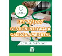 LEY 7/2007 GESTIÓN INTEGRADA DE LA CALIDAD AMBIENTAL: LEY COMPLETA. EDICIÓN ACTUALIZADA