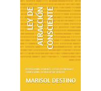 LEY DE ATRACCIÓN CONSCIENTE: REPROGRAMA TU MENTE. ELEVA TU ENERGÍA Y TRANSFORMA TU VIDA DESDE DENTRO