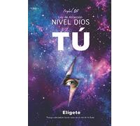 Ley de Atracción Nivel Dios: TÚ: Elígete: TÚ Elígete
