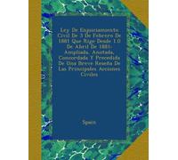 Ley De Enjuiciamiento Civil De 3 De Febrero De 1881 Que Rige Desde 1.0 De Abril De 1881: Ampliada, Anotada, Concordada Y Precedida De Una Breve Reseña De Las Principales Acciones Civiles