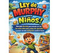 Ley de Murphy para Niños: Una guía divertida para entender por qué las cosas salen mal y cómo reír, aprender y pensar con más inteligencia cuando lo hacen