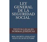 LEY GENERAL DE LA SEGURIDAD SOCIAL, REAL DECRETO LEGISLATIVO 8/2015 DE 30 DE OCTUBRE