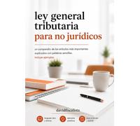 Ley general tributaria para no juridicos: Un conpendio de los artículos más importantes explicados con palabras sencillas. Incluye ejemplos