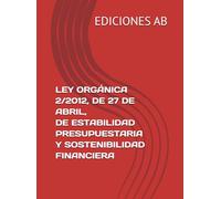 LEY ORGÁNICA 2/2012, DE 27 DE ABRIL, DE ESTABILIDAD PRESUPUESTARIA Y SOSTENIBILIDAD FINANCIERA