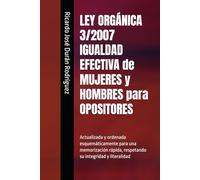 LEY ORGÁNICA 3/2007 IGUALDAD EFECTIVA de MUJERES y HOMBRES para OPOSITORES: Actualizada y ordenada esquemáticamente para una memorización rápida, respetando su integridad y literalidad