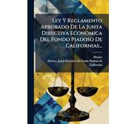 Ley Y Reglamento Aprobado De La Junta Directiva Econòmica Del Fondo Piadoso De Californias...