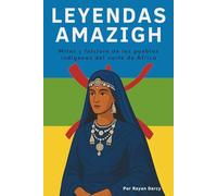LEYENDAS AMAZIGH: Mitos y folclore de los pueblos indígenas del norte de África (La Serie Amazigh: Historia, Cultura y Legado)