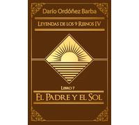 Leyendas de los 9 Reinos IV LIbro 7: El Padre y el Sol: Novela de fantasía épica y oscura en español.