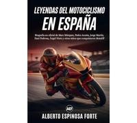 Leyendas del Motociclismo en España: Biografía no oficial de Marc Márquez, Pedro Acosta, Jorge Martín, Dani Pedrosa, Ángel Nieto y otros mitos que conquistaron MotoGP (Motor en estado puro)