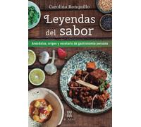 Leyendas del sabor: Anécdotas, origen y recetario de gastronomía peruana: Anécdotas, origen y recetario de la gastronomía peruana