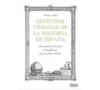 Leyendas urbanas de la historia de España. Las mentiras, los mitos y las falacias que nos han contado | Manuel Ayllón