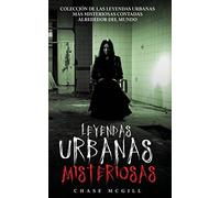 Leyendas Urbanas Misteriosas: Colección de las Leyendas Urbanas más Misteriosas Contadas Alrededor del Mundo