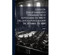 Leyes De Enjuiciamiento Criminal De 14 Septiembre De 1882 Y Del Juicio Por Jurados De 20 Abril De 1888