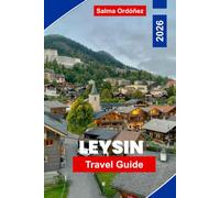 LEYSIN Travel Guide 2026: Discover Alpine Scenery, Mountain Trails, Ski Adventures, Local Cuisine, and Practical Tips for Your Switzerland Getaway