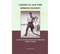 Lezioni da San Pier Giorgio Frassati: Il santo gioioso che scalò le montagne e servì i poveri (Serie Lezioni dai Santi)