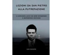 Lezioni da San Pietro alla putrefazione: Il catechista laico che morì difendendo il matrimonio cristiano (Serie Lezioni dai Santi)