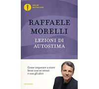 Lezioni di autostima. Come imparare a stare bene con se stessi e con gli altri (Oscar bestsellers)