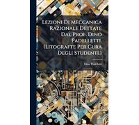 Lezioni Di Meccanica Razionale Dettate Dal Prof. Dino Padelletti. (Litografte Per Cura Degli Studenti.)