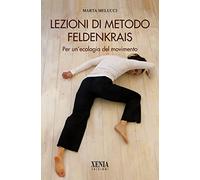 Lezioni di metodo Feldenkrais. Per un'ecologia del movimento (Biblioteca olistica)
