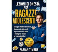 Lezioni Di Onestà Per Ragazzi Adolescenti: Guida per smettere di mentire, storie vere di adolescenti, responsabilità, disciplina e intelligenza emotiva per relazioni migliori