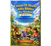 Lezioni Di Studio Della Bibbia Per Bambini (8-12 Anni): Una Guida Divertente E Piena Di Fede Con Storie, Domande E Attività