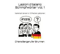 Lezioni d'italiano Schimpfwörter Vol. 1: Italienisch lernen in 10 frechen Lektionen (Lezioni d'italiano Bad Words Collection)