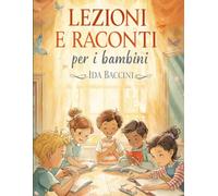 Lezioni e Racconti per i Bambini: Storie educative e lezioni di vita per bambini