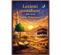 Lezioni quotidiane dalla vita del Profeta Muhammad ﷺ: Consigli pratici dalla Siria per la formazione del carattere, la vita familiare, la leadership e ... personale. (Serie islamica di Zaid Farooq)