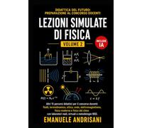 LEZIONI SIMULATE DI FISICA - VOLUME 2 -: Altri 15 laboratori didattici per il concorso docenti: fluidi, termodinamica, ottica, elettromagnetismo ... del Futuro: Preparazione al Concorso Docenti)
