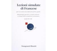 Lezioni simulate di Francese per la scuola secondaria di primo grado: Metodologie operative, compiti autentici e sviluppo della competenza ... simulate e strumenti operativi per la classe)