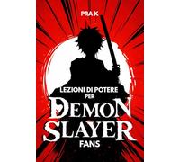 Lezioni sul Potere per i Fan di Demon Slayer: Una guida non ufficiale su forza, sacrificio, dolore e il vero significato del potere
