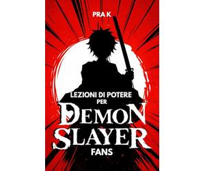 Lezioni sul Potere per i Fan di Demon Slayer: Una guida non ufficiale su forza, sacrificio, dolore e il vero significato del potere