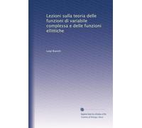 Lezioni sulla teoria delle funzioni di variabile complessa e delle funzioni ellittiche: Volume 1