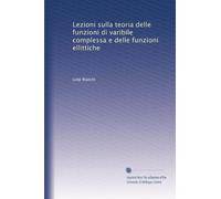 Lezioni sulla teoria delle funzioni di varibile complessa e delle funzioni ellittiche
