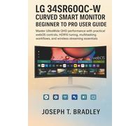 LG 34SR60QC-W Curved Smart Monitor Beginner to Pro User Guide: Master UltraWide QHD performance with practical webOS controls, HDR10 tuning, multitasking workflows, and wireless streaming essentials