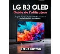 LG B3 OLED Guide de l'utilisateur: Un guide étape par étape pour déballer, connecter et optimiser facilement votre téléviseur