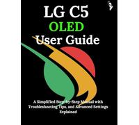 LG C5 OLED User Guide: A Simplified Step-by-Step Manual with Troubleshooting Tips, and Advanced Settings Explained