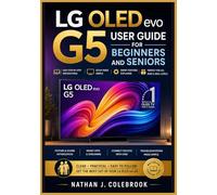 LG OLED evo G5 User Guide for Beginners and Seniors: An Independent Step-by-Step Handbook to Setup, Picture and Sound Settings, WebOS Features, Apps, ... J. Colebrook’s Smart Product Guide Series)