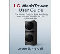 LG WASH TOWER USER GUIDE: The Ultimate Guide for Quick Start Setup, Error Fixes, and Maintenance Tips for Homeowners