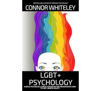 LGBT+ Psychology: A Social Psychology, Clinical Psychology and Neuroscience Guide To LGBT+ Psychology (An Introductory Series)