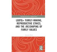 LGBTQ+ Family-Making, Reproductive Ethics, and the (Re)Shaping of Family Values (Routledge Research in Applied Ethics)